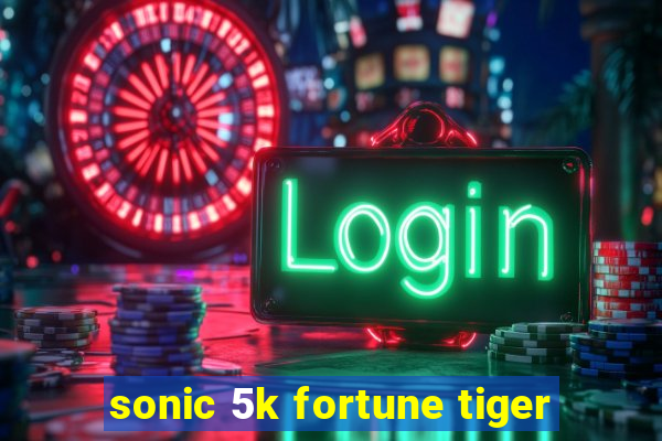 sonic 5k fortune tiger